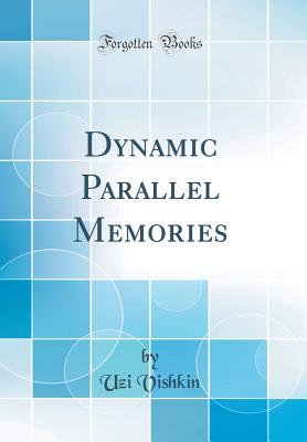 Dynamic Parallel Memories (Classic Reprint) - Vishkin, Uzi