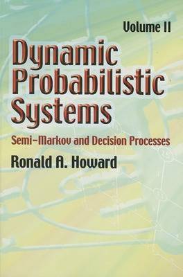 Dynamic Probabilistic Systems: Semi-Markov and Decision Processes - Howard, Ronald A