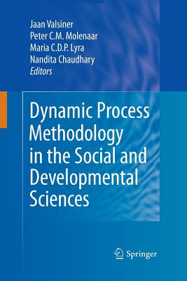 Dynamic Process Methodology in the Social and Developmental Sciences - Valsiner, Jaan (Editor), and Molenaar, Peter C M, PhD (Editor), and Lyra, Maria C D P (Editor)