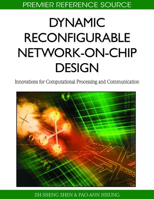 Dynamic Reconfigurable Network-on-Chip Design: Innovations for Computational Processing and Communication - Shen, Jih-Sheng (Editor), and Hsiung, Pao-Ann (Editor)