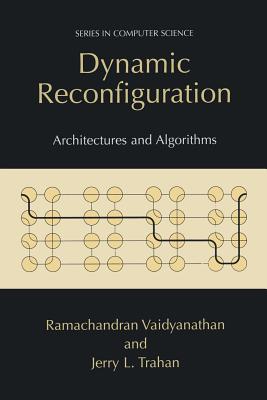 Dynamic Reconfiguration: Architectures and Algorithms - Vaidyanathan, Ramachandran, and Trahan, Jerry