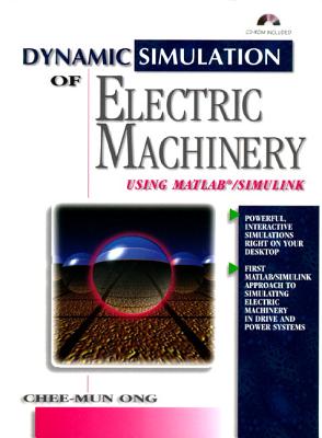 Dynamic Simulations of Electric Machinery: Using Matlab/Simulink - Ong, Chee-Mun