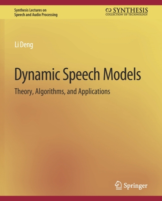 Dynamic Speech Models: Theory, Algorithms, and Applications - Deng, Li