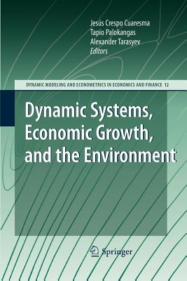 Dynamic Systems, Economic Growth, and the Environment - Crespo Cuaresma, Jes�s (Editor), and Palokangas, Tapio (Editor), and Tarasyev, Alexander (Editor)
