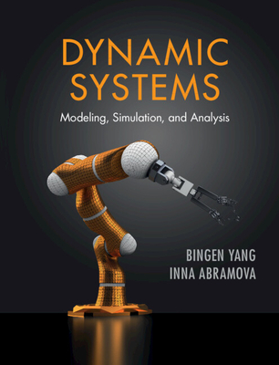 Dynamic Systems: Modeling, Simulation, and Analysis - Yang, Bingen, and Abramova, Inna