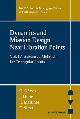 Dynamics and Mission Design Near Libration Points, Vol IV: Advanced Methods for Triangular Points - Gomez, Gerard, and Jorba, Angel, and Masdemont, Josep J