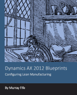 Dynamics Ax 2012 Blueprints: Configuring Lean Manufacturing