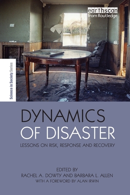 Dynamics of Disaster: Lessons on Risk, Response and Recovery - Allen, Barbara (Editor), and Dowty Beech, Rachel A (Editor)