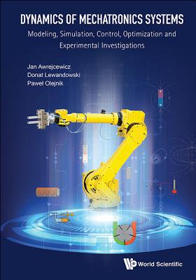 Dynamics Of Mechatronics Systems: Modeling, Simulation, Control, Optimization And Experimental Investigations - Awrejcewicz, Jan, and Lewandowski, Donat, and Olejnik, Pawel