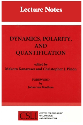 Dynamics, Polarity and Quantification - Kanazawa, Makoto (Editor), and Pi�?n, Christopher J (Editor), and Benthem, Johan F a K Van (Foreword by)