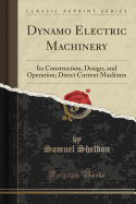 Dynamo Electric Machinery: Its Construction, Design, and Operation; Direct Current Machines (Classic Reprint)