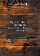 Dynamo Electric Machinery Its Construction, Design and Operation