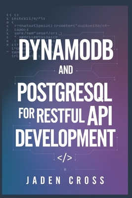 DynamoDB and PostgreSQL for RESTful API Development - Cross, Jaden