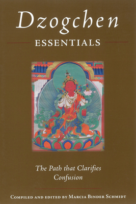 Dzogchen Essentials: The Path That Clarifies Confusion - Padmasambhava, and Schmidt, Marcia Binder (Editor), and Kunsang, Erik Pema (Translated by)