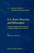 E.A. Burtt, Historian and Philosopher: A Study of the author of The Metaphysical Foundations of Modern Physical Science