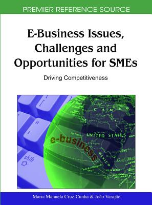 E-Business Issues, Challenges and Opportunities for SMEs: Driving Competitiveness - Cruz-Cunha, Maria Manuela (Editor), and Varaj�o, Jo�o (Editor)