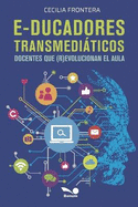 E-ducadores transmedi�ticos: Docentes que (r)evolucionan el aula