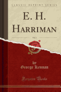 E. H. Harriman, Vol. 1 (Classic Reprint)