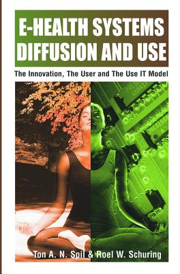E-Health Systems Diffusion and Use: The Innovation, the User and the Use It Model - Spil, Ton A M (Editor), and Schuring, Roel W (Editor)