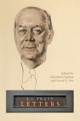 E.J. Pratt: Letters - E J Pratt Library, and Popham, Elizabeth a (Editor), and Pitt, David G (Editor)