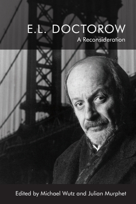 E.L. Doctorow: A Reconsideration - Wutz, Michael (Editor), and Murphet, Julian (Editor)