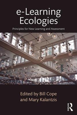 E-Learning Ecologies: Principles for New Learning and Assessment - Cope, Bill (Editor), and Kalantzis, Mary (Editor)
