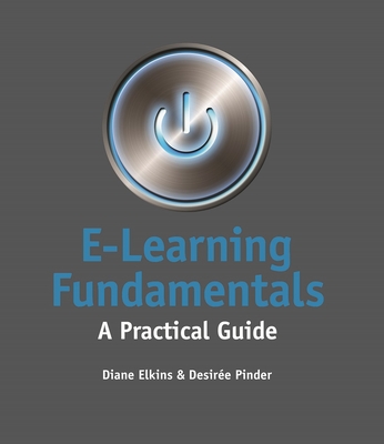 E-Learning Fundamentals: A Practical Guide - Elkins, Diane, and Pinder, Desiree