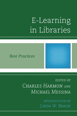 E-Learning in Libraries: Best Practices - Harmon, Charles (Editor), and Messina, Michael (Editor)