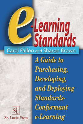E-Learning Standards: A Guide to Purchasing, Developing, and Deploying Standards-Conformant E-Learning - Fallon, Carol, and Brown, Sharon