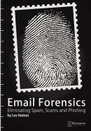 E-mail Forensics: Eliminating Spam, Scams and Phishing