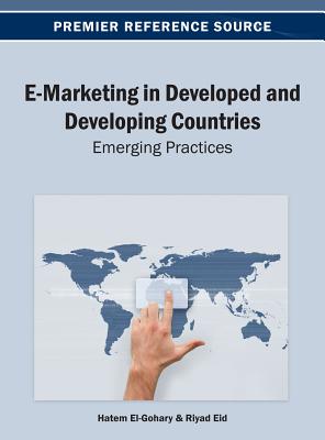 E-Marketing in Developed and Developing Countries: Emerging Practices - El-Gohary, Hatem (Editor), and Eid, Riyad (Editor)