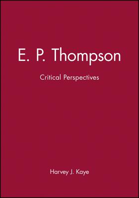 E. P. Thompson: Critical Perspectives - Kaye, Harvey J