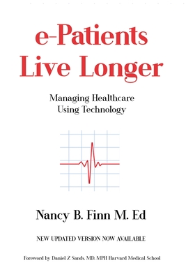 e-Patients Live Longer: Managing Healthcare Using Technology - Finn, Nancy B