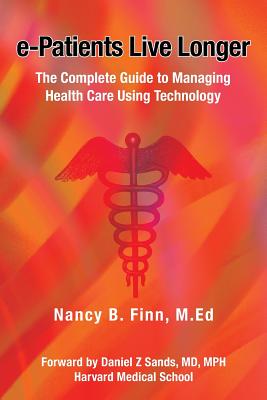 E-Patients Live Longer: The Complete Guide to Managing Health Care Using Technology - Finn, Nancy B