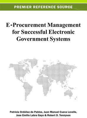 E-Procurement Management for Successful Electronic Government Systems - Ord��ez de Pablos, Patricia (Editor), and Lovelle, Juan Manuel Cueva (Editor), and Gayo, Jos� Emilio Labra (Editor)