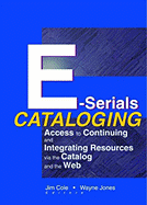 E-Serials Cataloging: Access to Continuing and Integrating Resources via the Catalog and the Web