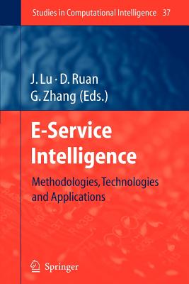 E-Service Intelligence: Methodologies, Technologies and Applications - Lu, Jie (Editor), and Ruan, Da (Editor), and Zhang, Guangquan (Editor)