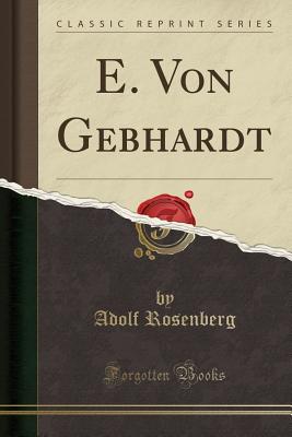 E. Von Gebhardt (Classic Reprint) - Rosenberg, Adolf