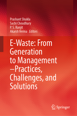 E-Waste: From Generation to Management-Practices, Challenges, and Solutions - Shukla, Prashant (Editor), and Choudhary, Sachi (Editor), and Ranjit, P S (Editor)