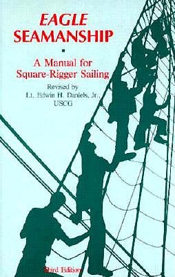 Eagle Seamanship: A Manual for Square-Rigger Sailing - Daniels, Edwin H