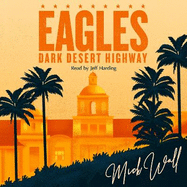 Eagles - Dark Desert Highway: How America's Dream Band Turned into a Nightmare