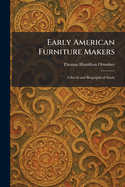 Early American Furniture Makers: A Social and Biographical Study