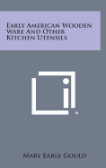 Early American Wooden Ware And Other Kitchen Utensils