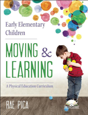 Early Elementary Children: Moving & Learning: A Physical Education Curriculum - Pica, Rae