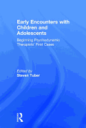 Early Encounters with Children and Adolescents: Beginning Psychodynamic Therapists' First Cases