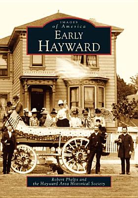 Early Hayward - Phelps, Robert, and Hayward Area Historical Society