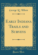 Early Indiana Trails and Surveys (Classic Reprint)