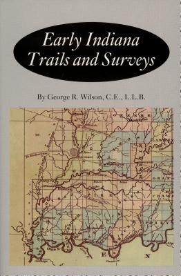 Early Indiana Trails and Surveys - Wilson, George R