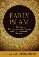 Early Islam: A Critical Reconstruction Based on Contemporary Sources