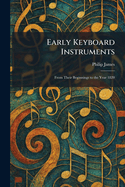 Early Keyboard Instruments: From Their Beginnings to the Year 1820